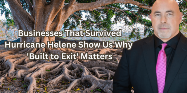 Businesses That Survived Hurricane Helene Show Us Why ‘Built to Exit’ Matters